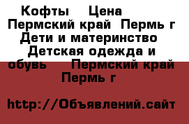 Кофты. › Цена ­ 500 - Пермский край, Пермь г. Дети и материнство » Детская одежда и обувь   . Пермский край,Пермь г.
